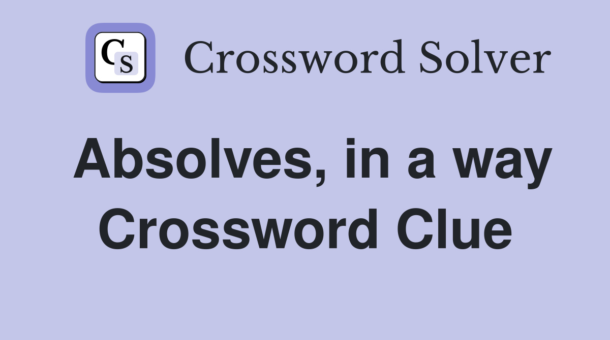 Absolves, in a way Crossword Clue