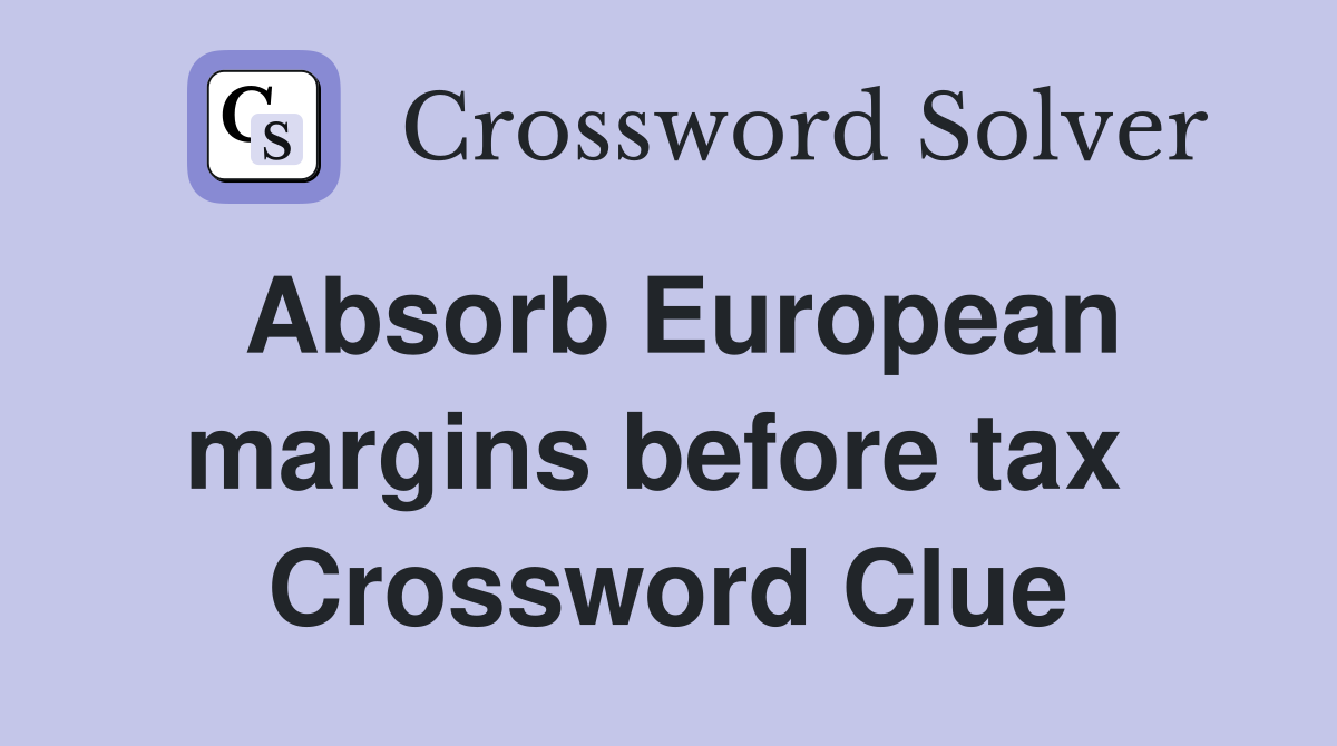 Absorb European margins before tax  Crossword Clue