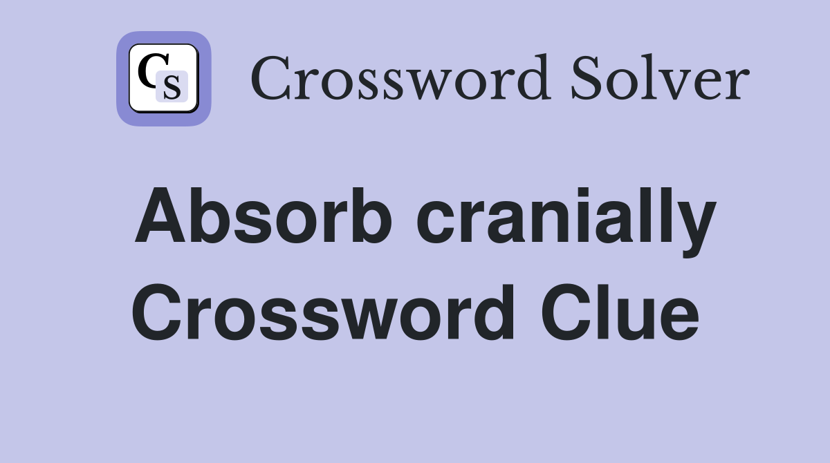 Absorb cranially Crossword Clue