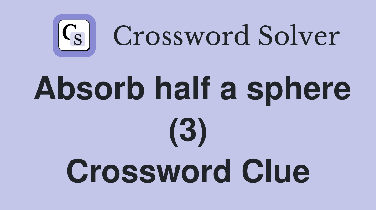 Absorb half a sphere (3) Crossword Clue
