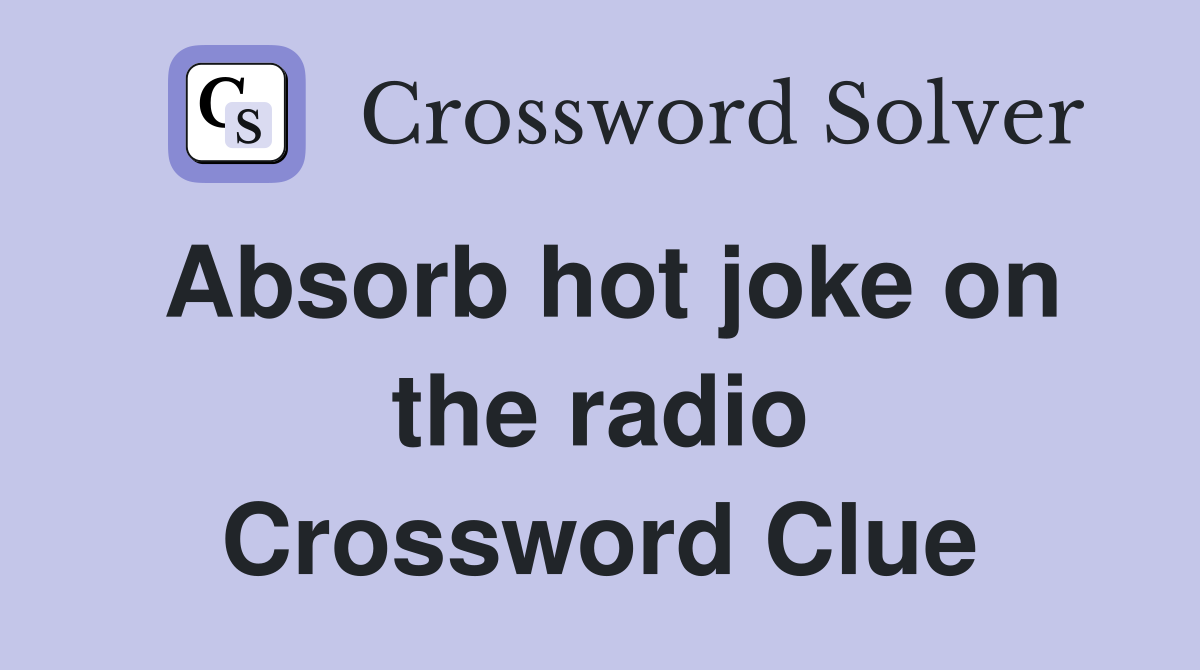 Absorb hot joke on the radio Crossword Clue