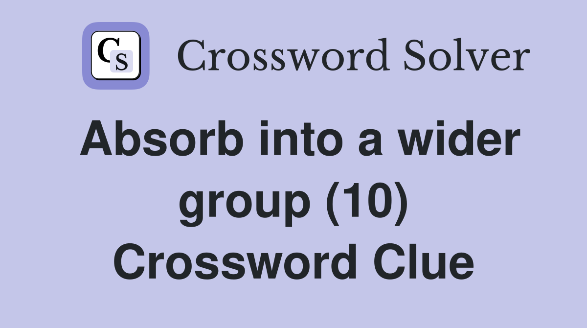 Absorb into a wider group (10) Crossword Clue