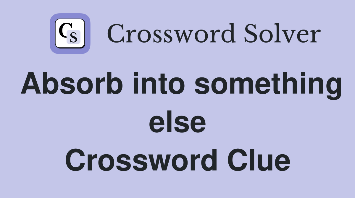 Absorb into something else Crossword Clue