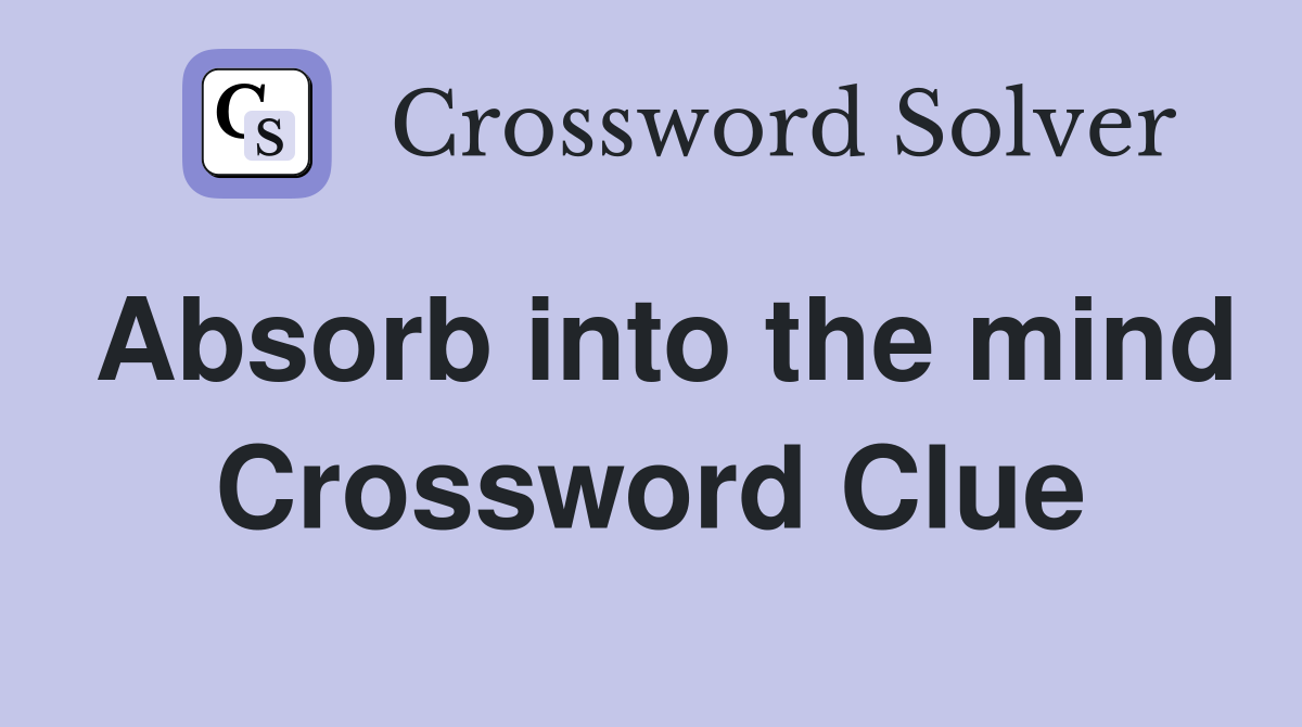 Absorb into the mind Crossword Clue