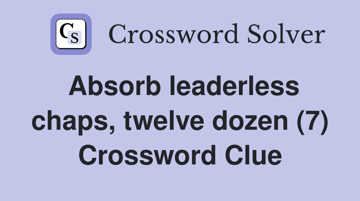 Absorb leaderless chaps, twelve dozen (7) Crossword Clue