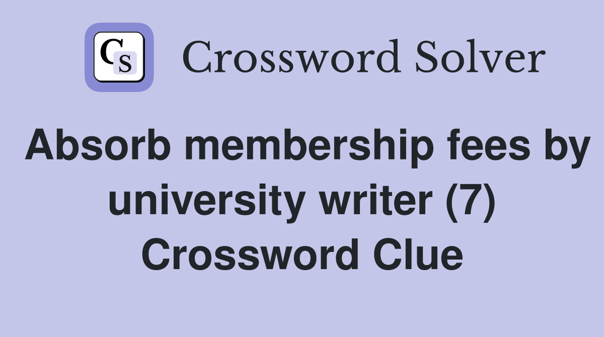 Absorb membership fees by university writer (7) Crossword Clue