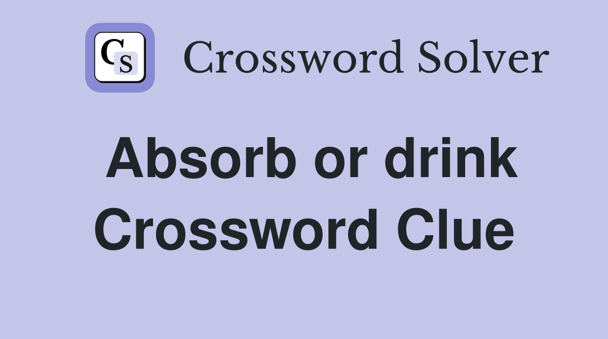 Absorb or drink Crossword Clue
