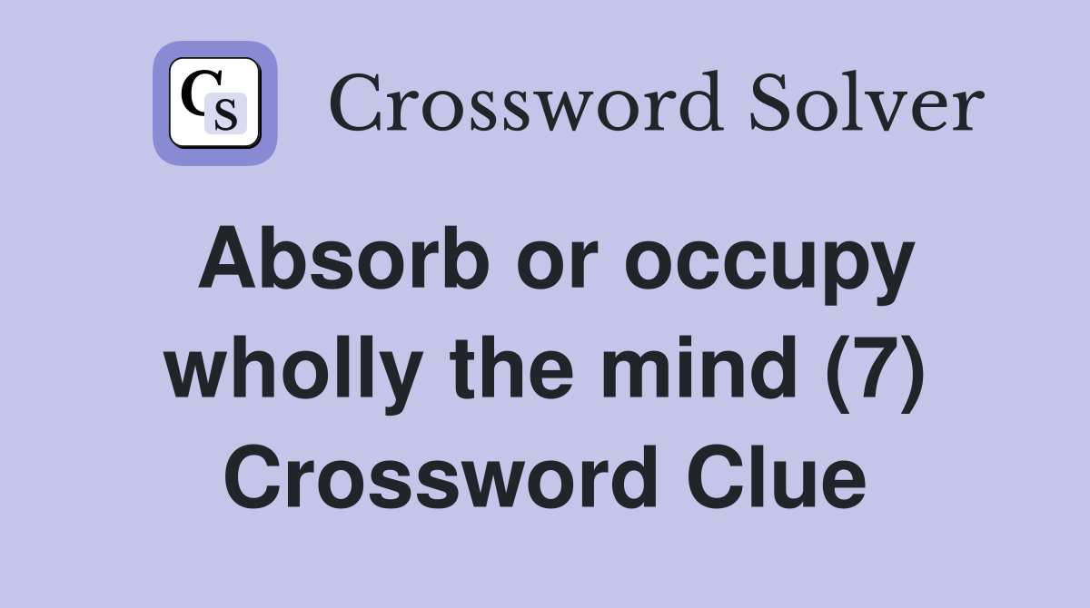 Absorb or occupy wholly the mind (7) Crossword Clue