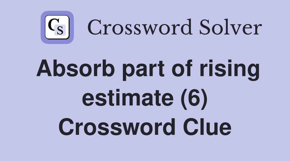Absorb part of rising estimate (6) Crossword Clue