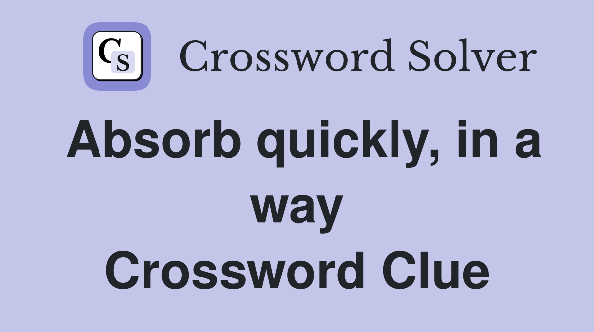Absorb quickly, in a way Crossword Clue