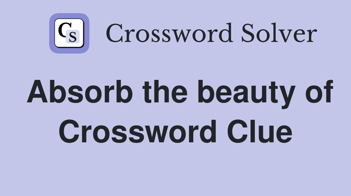 Absorb the beauty of Crossword Clue