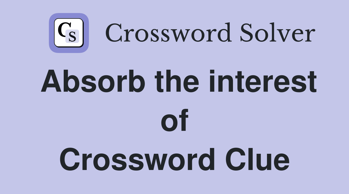 Absorb the interest of Crossword Clue