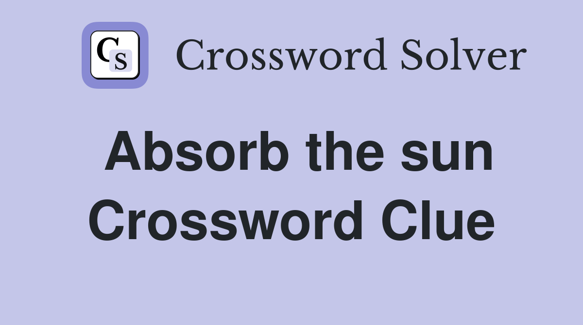 Absorb the sun Crossword Clue