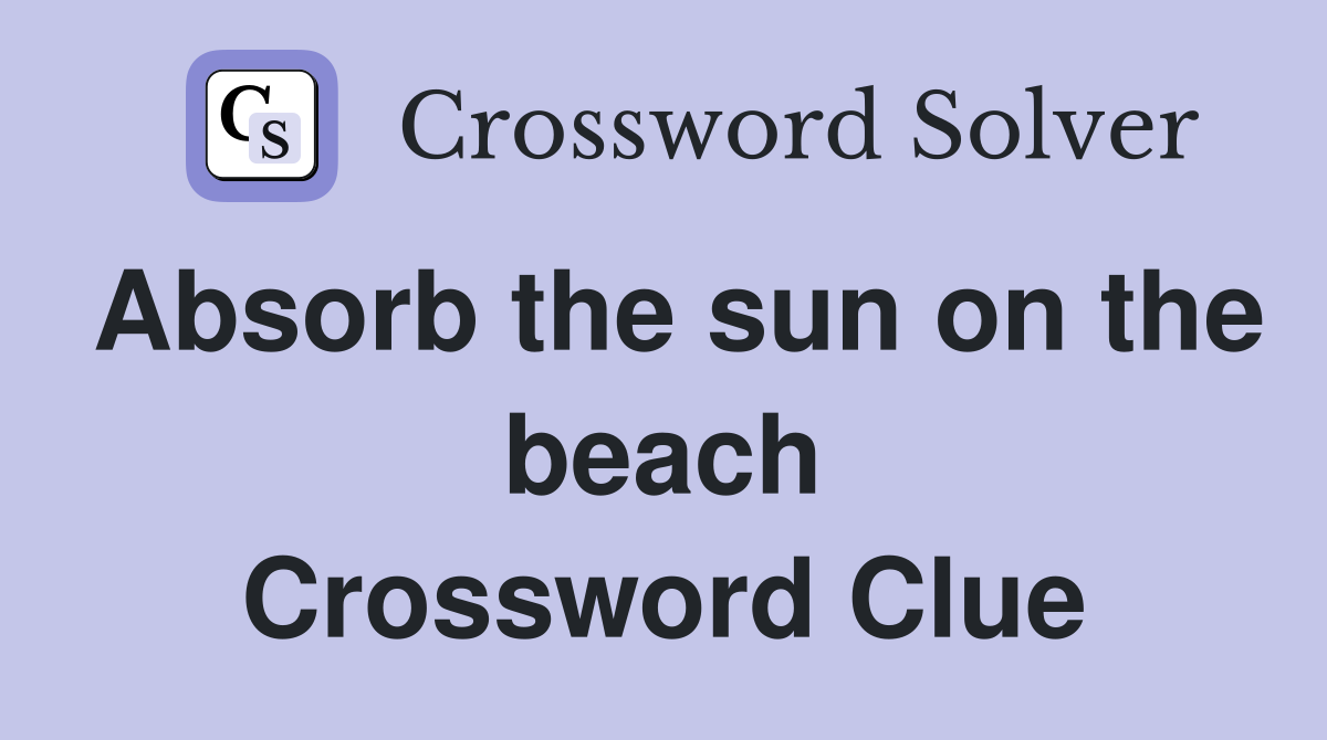 Absorb the sun on the beach Crossword Clue