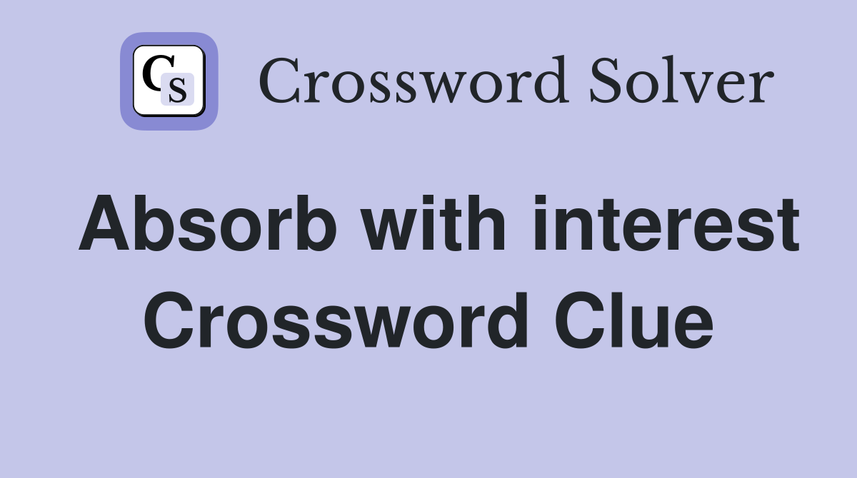 Absorb with interest Crossword Clue