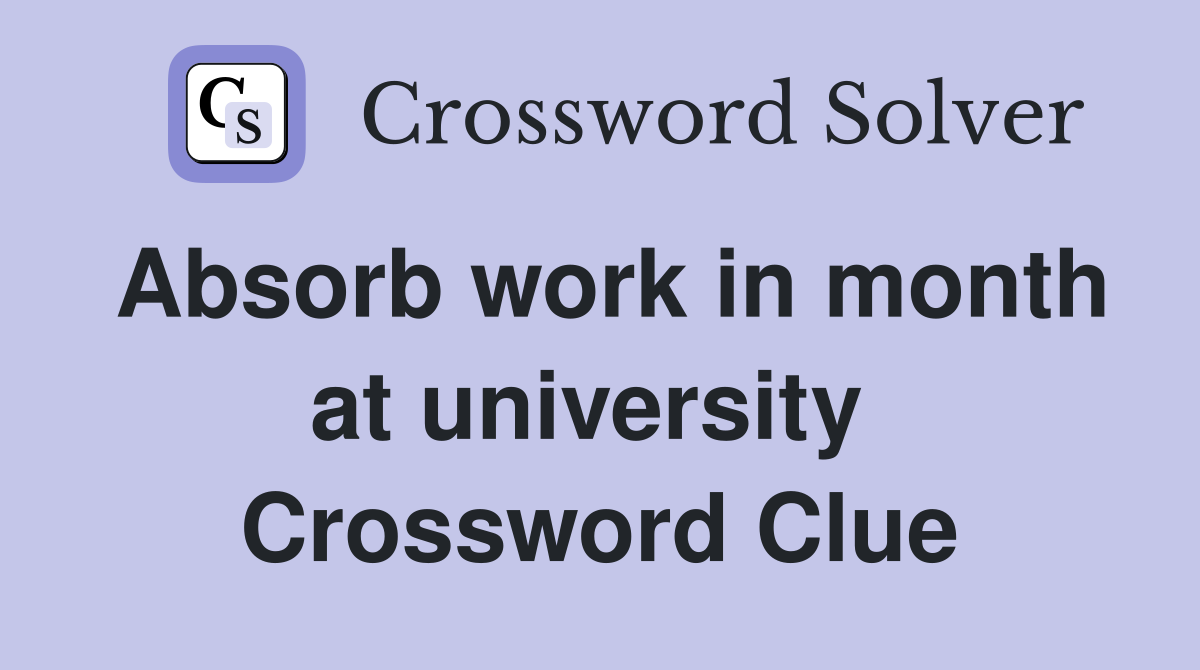 Absorb work in month at university  Crossword Clue