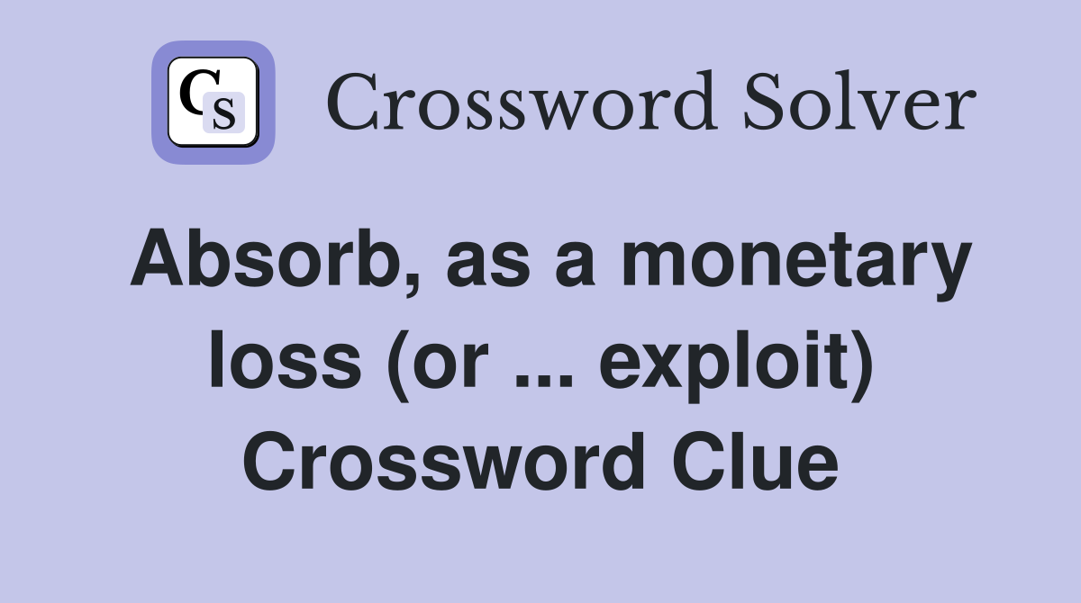 Absorb, as a monetary loss (or ... exploit) Crossword Clue