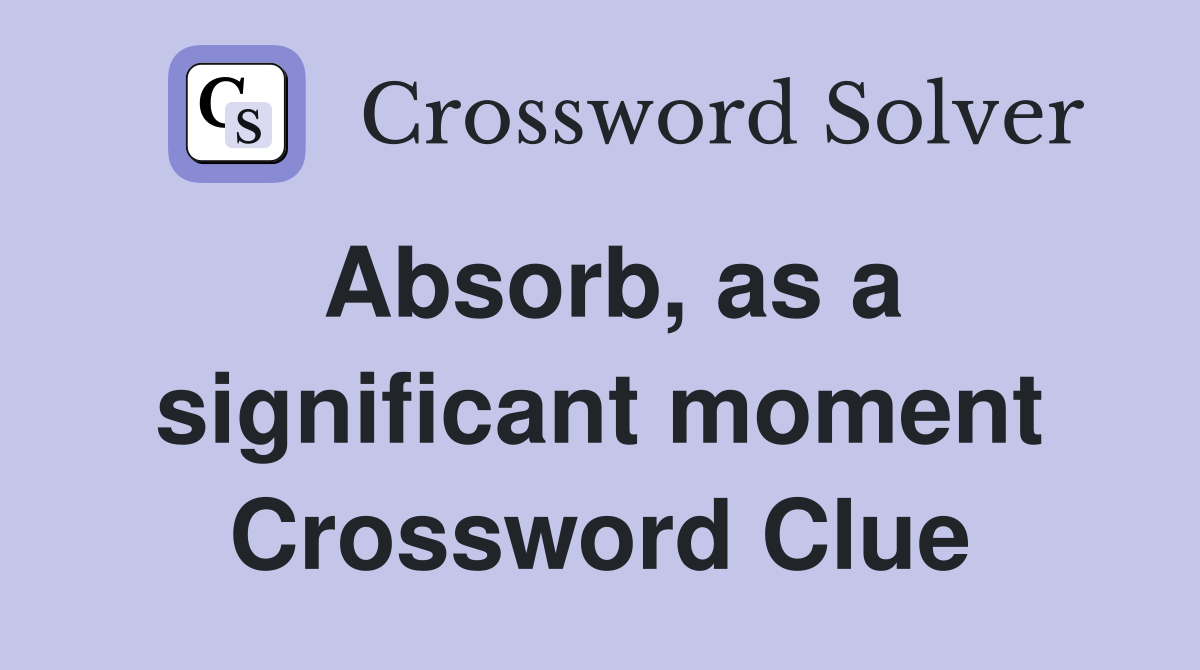 Absorb, as a significant moment Crossword Clue
