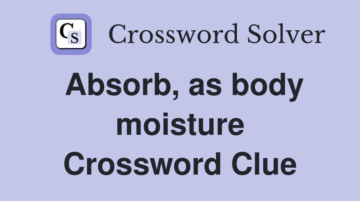 Absorb, as body moisture Crossword Clue