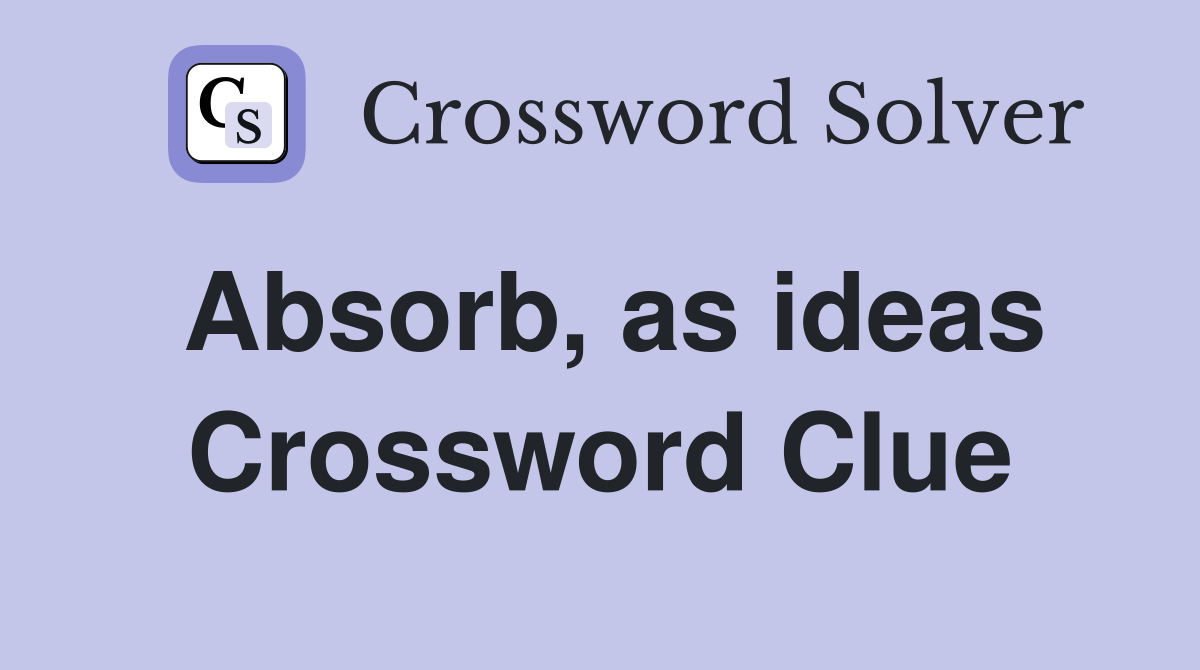 Absorb, as ideas Crossword Clue