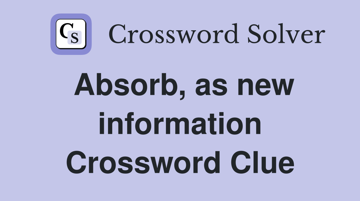 Absorb, as new information Crossword Clue
