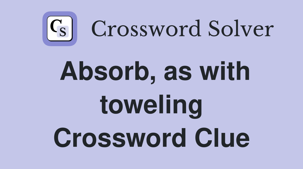 Absorb, as with toweling Crossword Clue