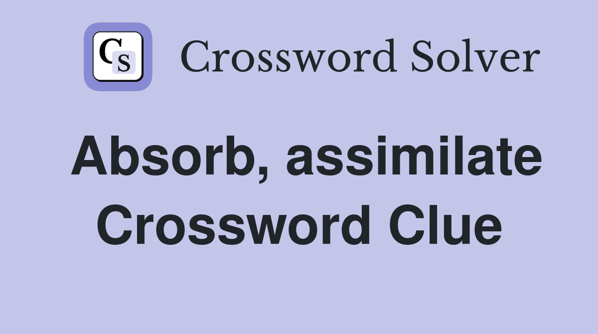 Absorb, assimilate Crossword Clue