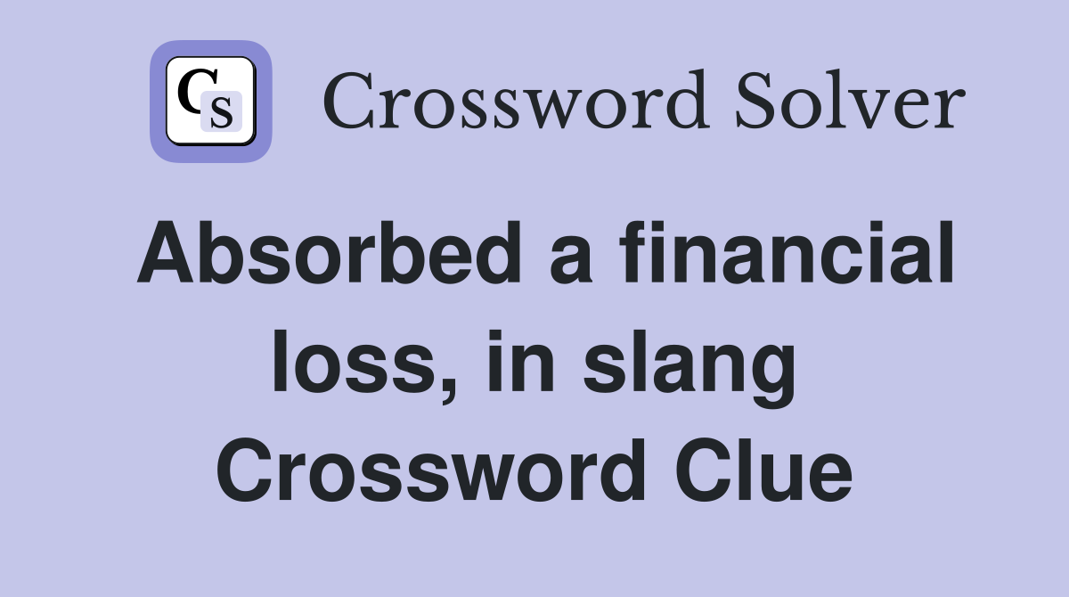 Absorbed a financial loss, in slang Crossword Clue