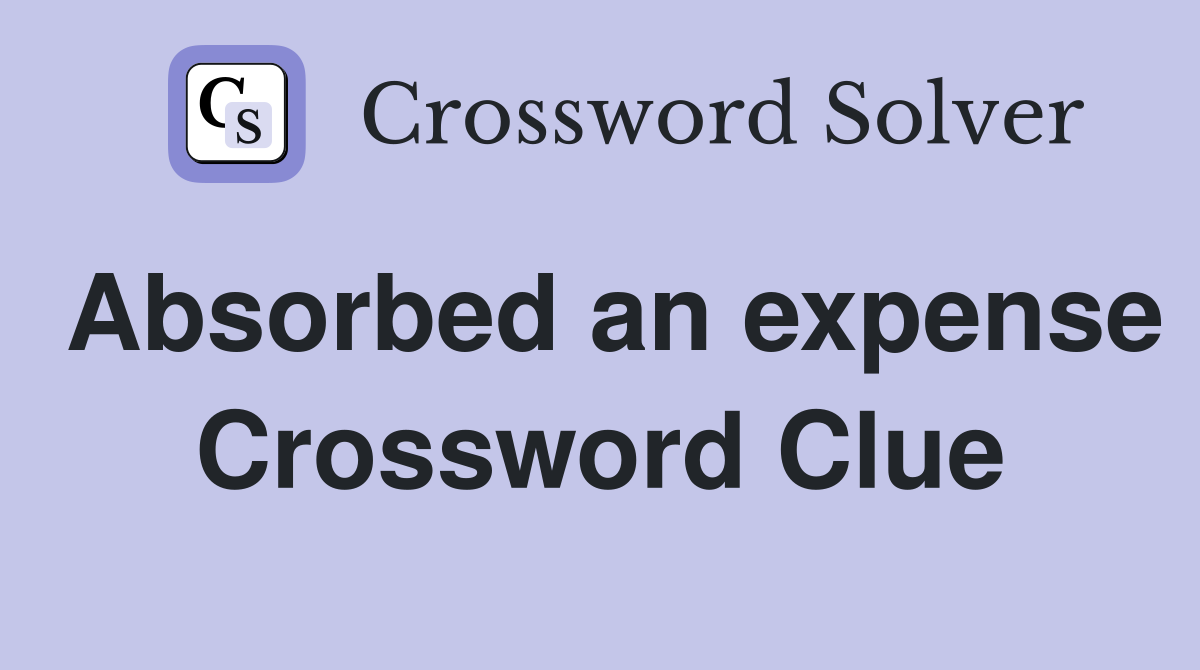 Absorbed an expense Crossword Clue