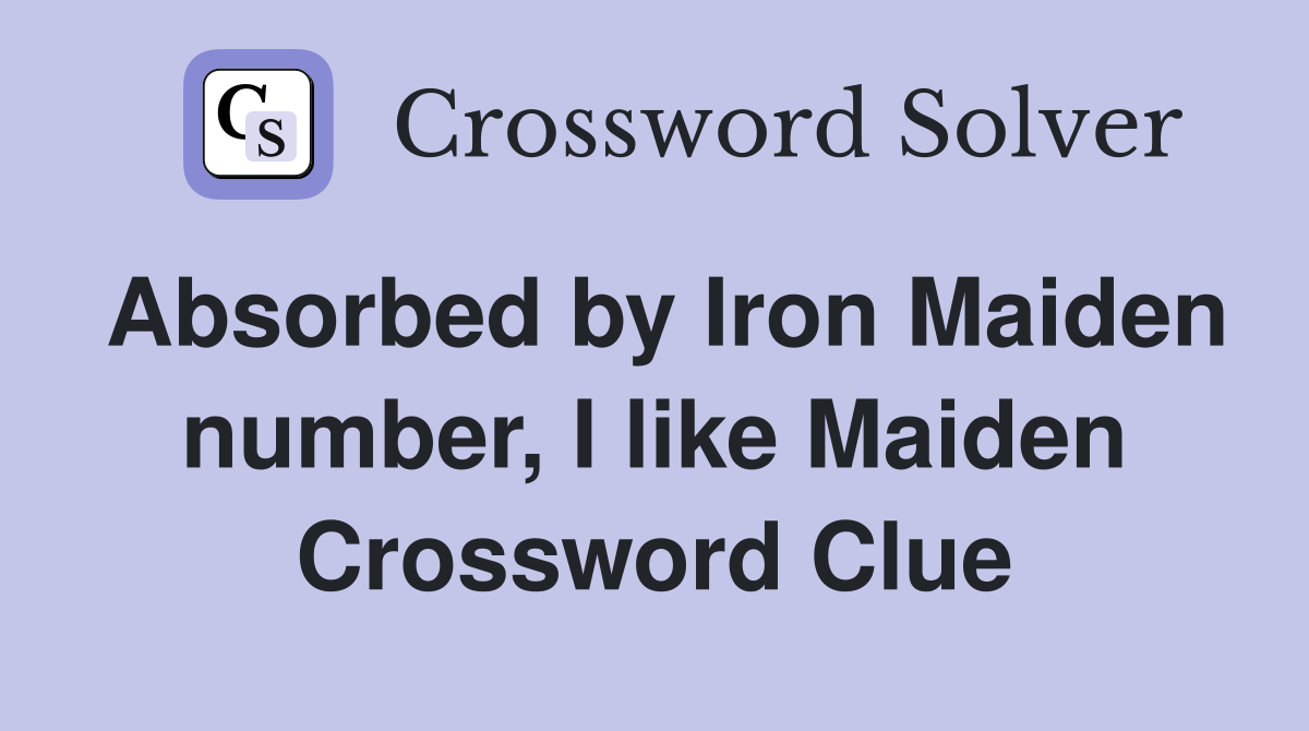 Absorbed by Iron Maiden number, I like Maiden Crossword Clue