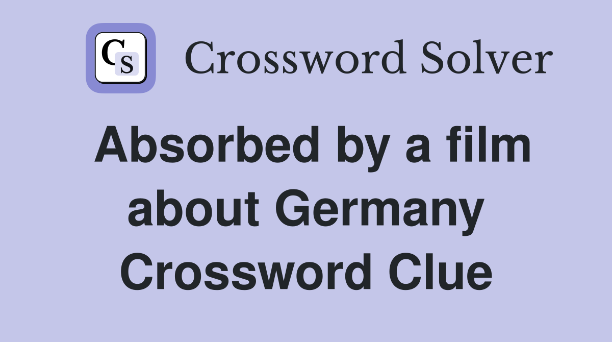 Absorbed by a film about Germany Crossword Clue