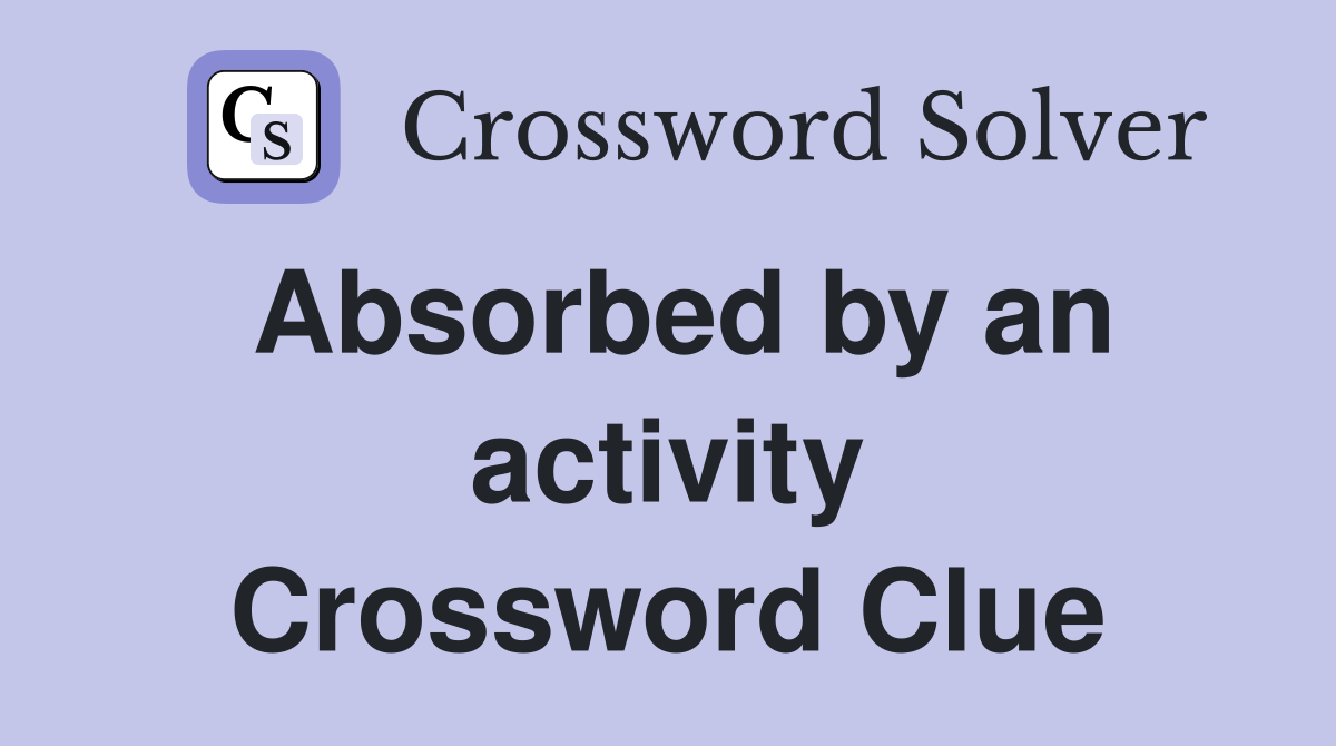 Absorbed by an activity Crossword Clue