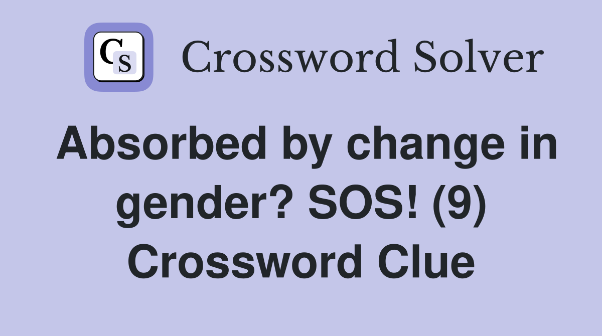 Absorbed by change in gender? SOS! (9) Crossword Clue