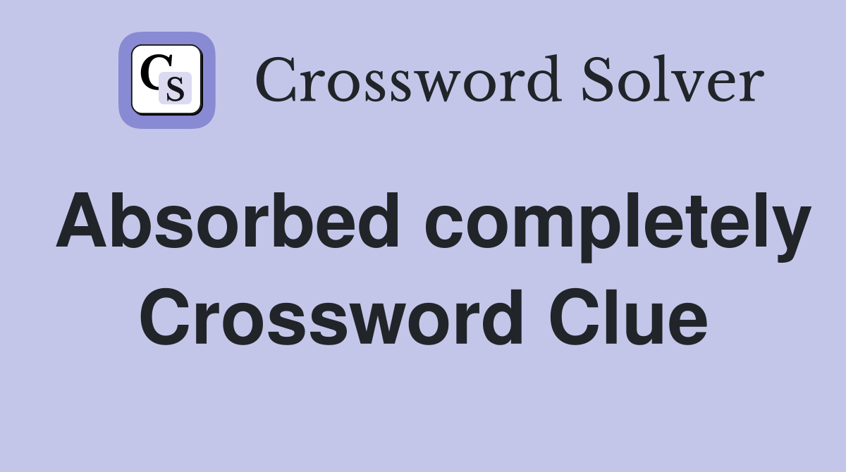 Absorbed completely Crossword Clue