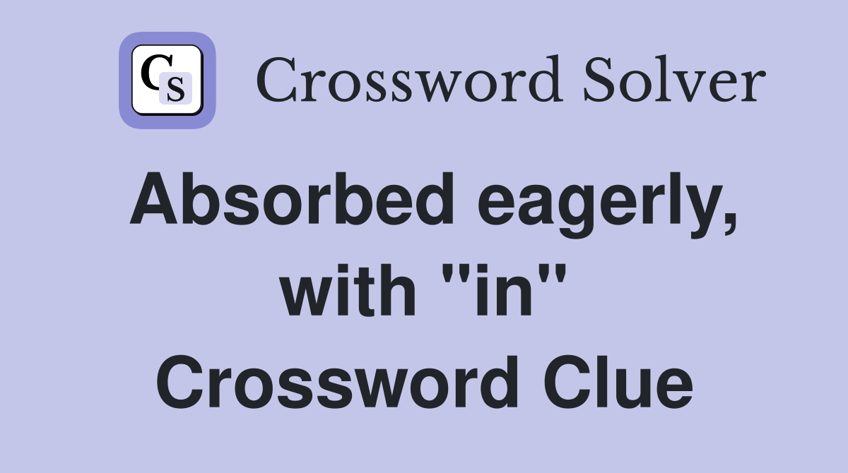 Absorbed eagerly, with "in" Crossword Clue