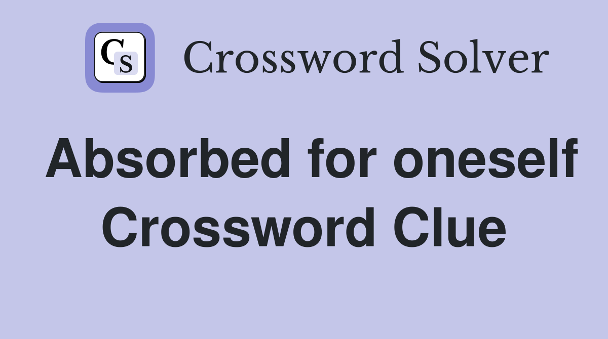 Absorbed for oneself Crossword Clue