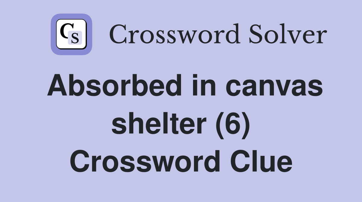 Absorbed in canvas shelter (6) Crossword Clue