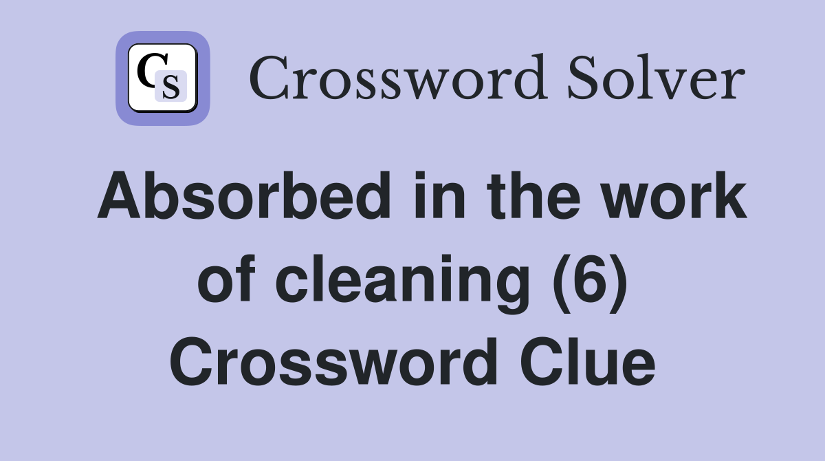 Absorbed in the work of cleaning (6) Crossword Clue