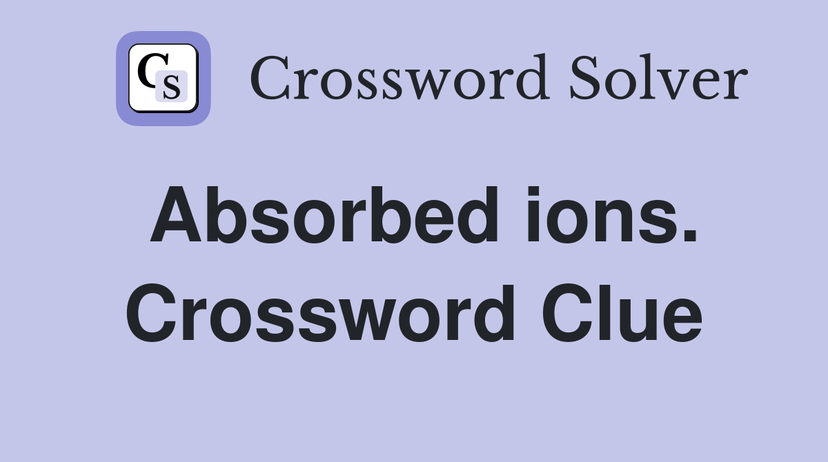 Absorbed ions. Crossword Clue