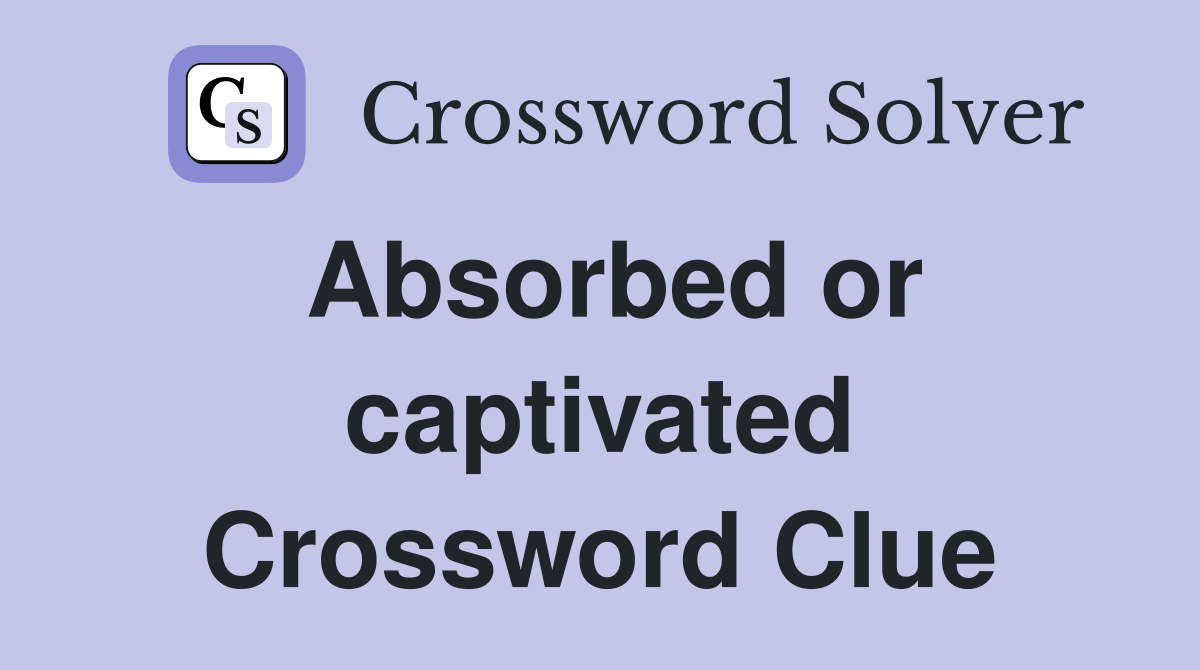 Absorbed or captivated Crossword Clue