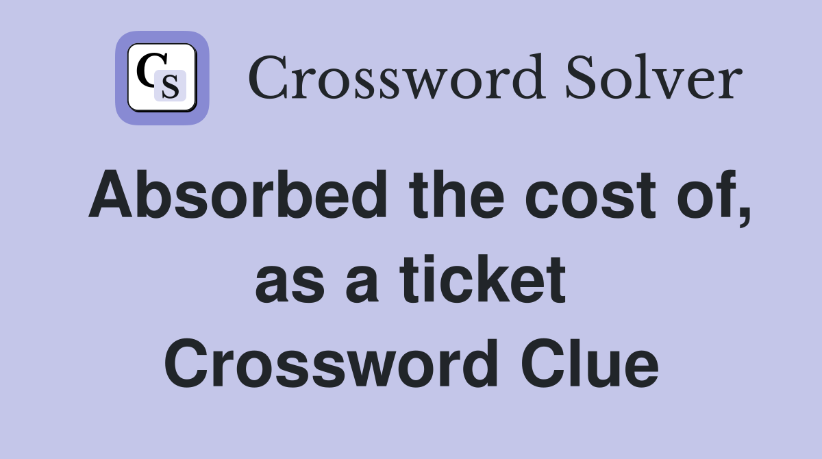 Absorbed the cost of, as a ticket Crossword Clue