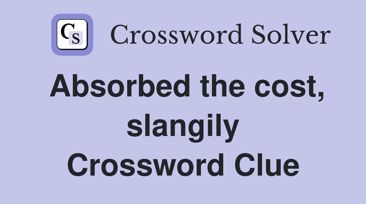 Absorbed the cost, slangily Crossword Clue