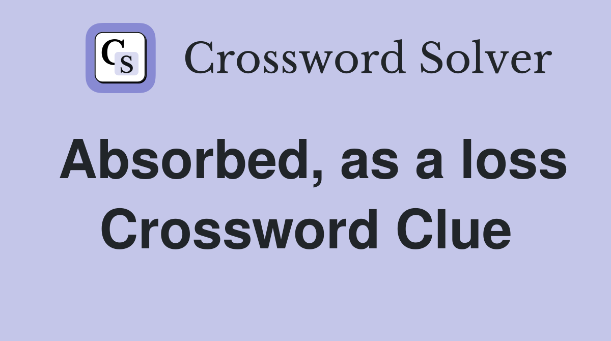 Absorbed, as a loss Crossword Clue
