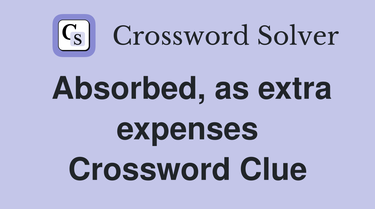 Absorbed, as extra expenses Crossword Clue