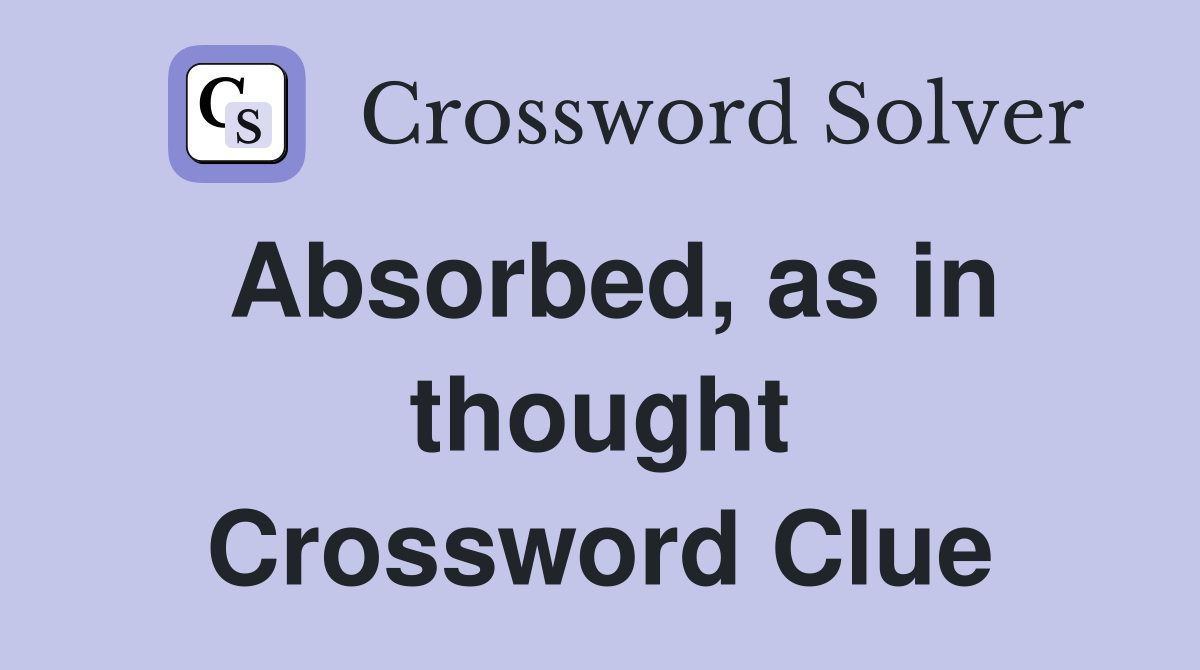 Absorbed, as in thought Crossword Clue