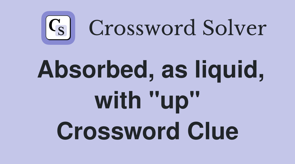 Absorbed, as liquid, with "up" Crossword Clue