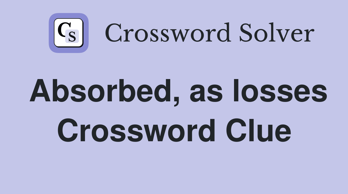 Absorbed, as losses Crossword Clue