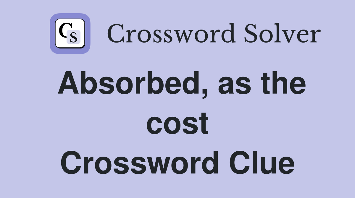 Absorbed, as the cost Crossword Clue