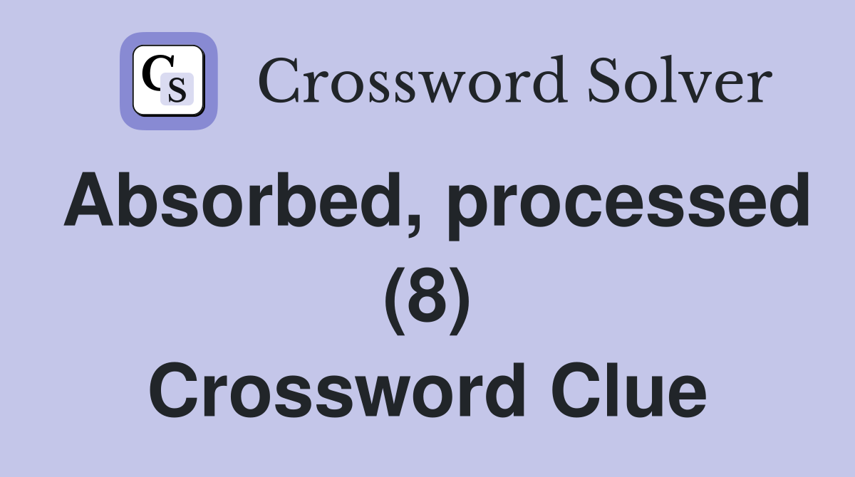 Absorbed, processed (8) Crossword Clue