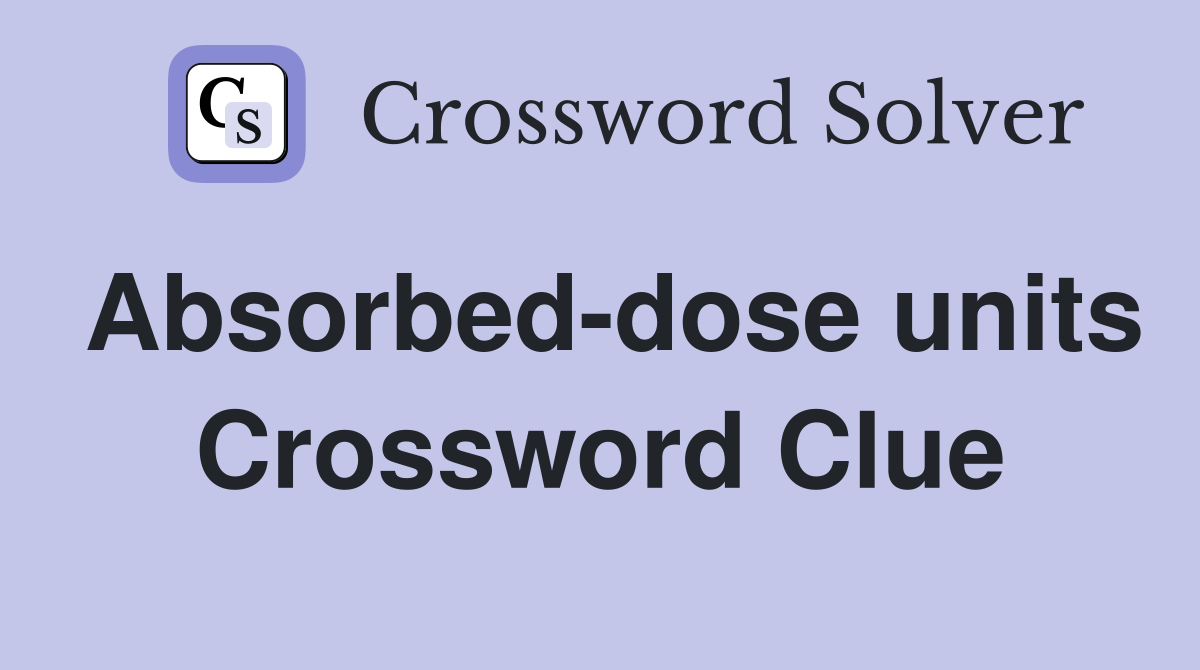 Absorbed-dose units Crossword Clue